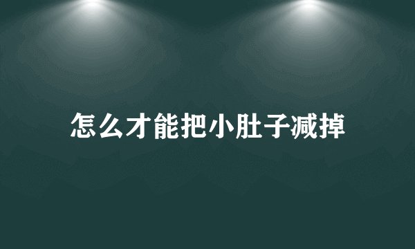 怎么才能把小肚子减掉