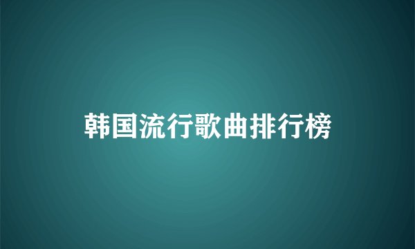 韩国流行歌曲排行榜
