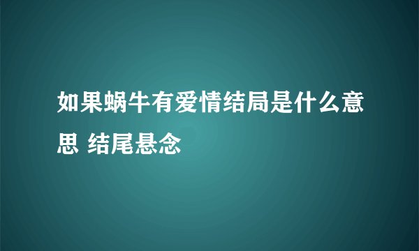 如果蜗牛有爱情结局是什么意思 结尾悬念