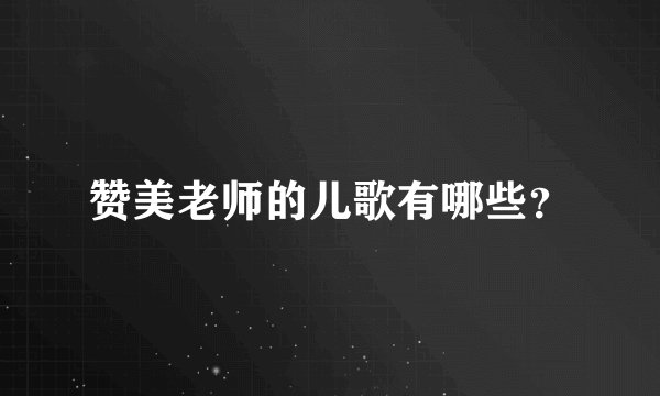 赞美老师的儿歌有哪些？