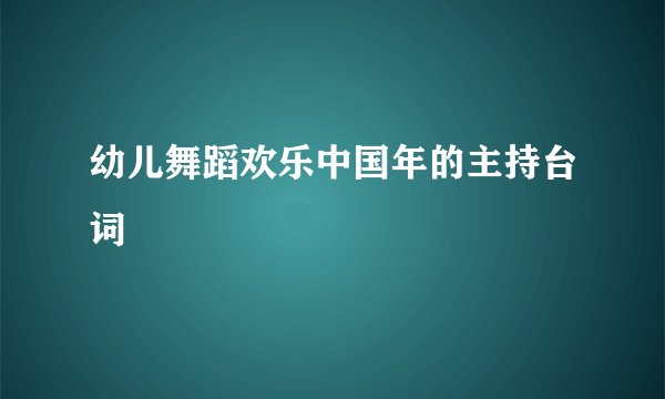 幼儿舞蹈欢乐中国年的主持台词