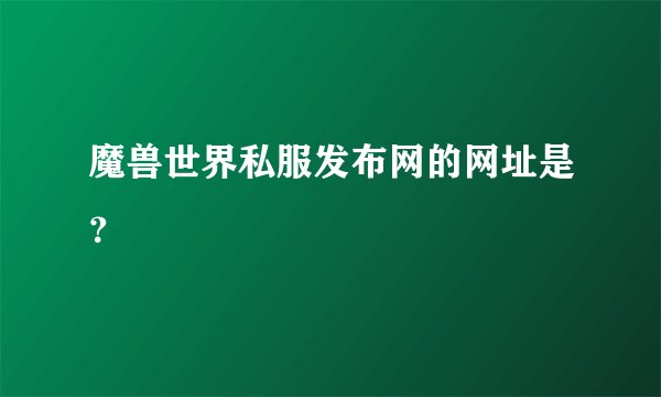 魔兽世界私服发布网的网址是？