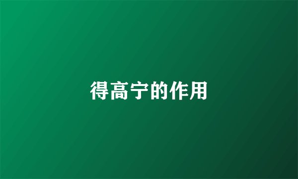 得高宁的作用