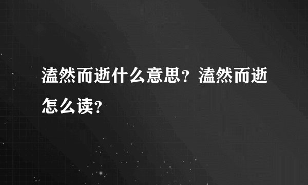溘然而逝什么意思？溘然而逝怎么读？
