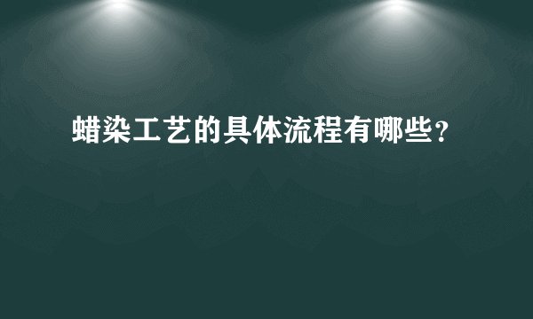 蜡染工艺的具体流程有哪些?