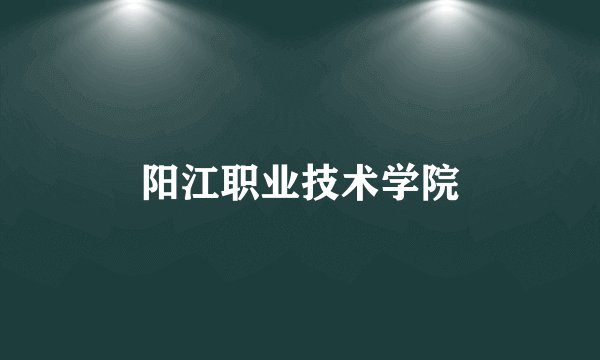 阳江职业技术学院