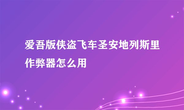 爱吾版侠盗飞车圣安地列斯里作弊器怎么用