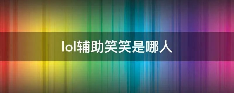 lol辅助笑笑是哪人