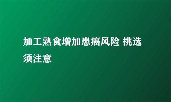 加工熟食增加患癌风险 挑选须注意