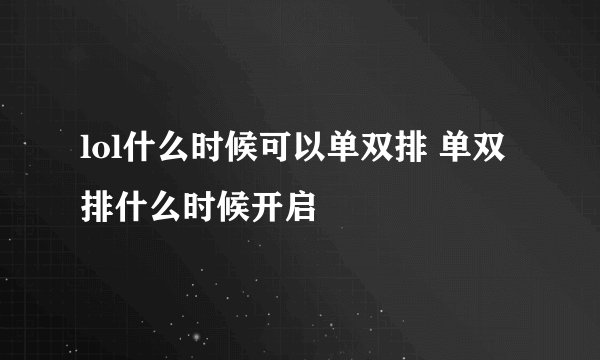 lol什么时候可以单双排 单双排什么时候开启