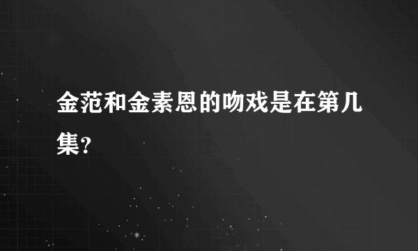 金范和金素恩的吻戏是在第几集？