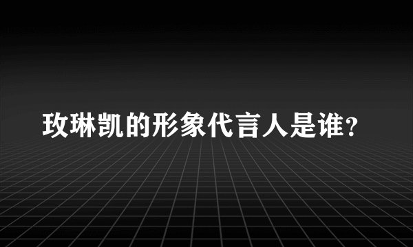 玫琳凯的形象代言人是谁?