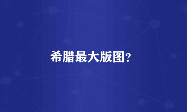 希腊最大版图？