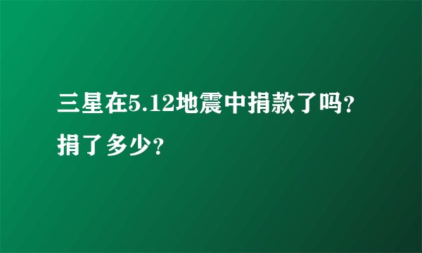 三星在5.12地震中捐款了吗？捐了多少？