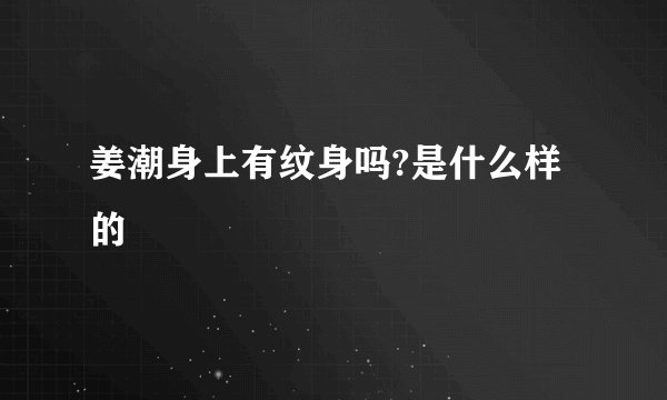 姜潮身上有纹身吗?是什么样的
