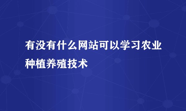 有没有什么网站可以学习农业种植养殖技术