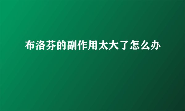 布洛芬的副作用太大了怎么办