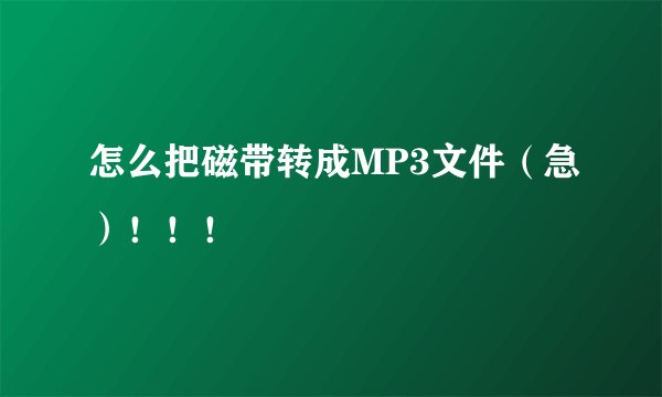 怎么把磁带转成MP3文件(急)!!!