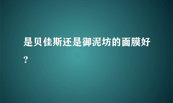是贝佳斯还是御泥坊的面膜好？