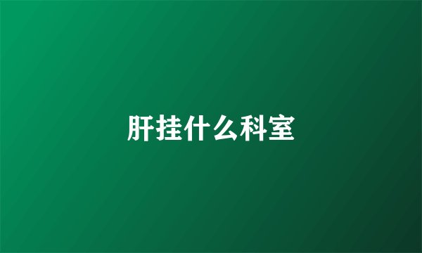 肝挂什么科室