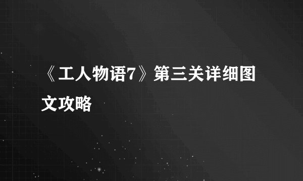 《工人物语7》第三关详细图文攻略