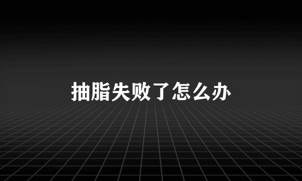 抽脂失败了怎么办