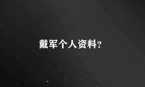 戴军个人资料？