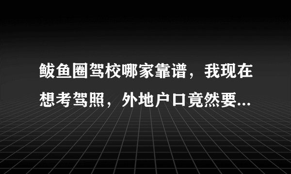 鲅鱼圈驾校哪家靠谱，我现在想考驾照，外地户口竟然要我4500，好心人士帮忙回答