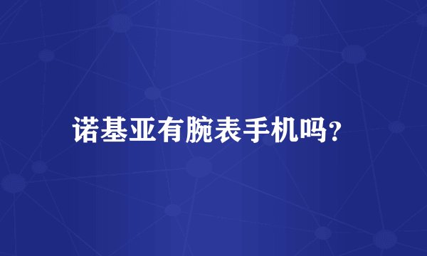 诺基亚有腕表手机吗？