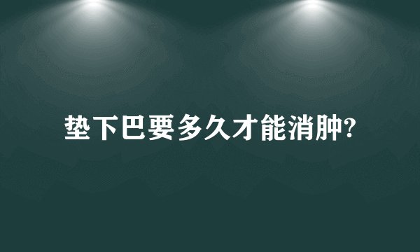 垫下巴要多久才能消肿?