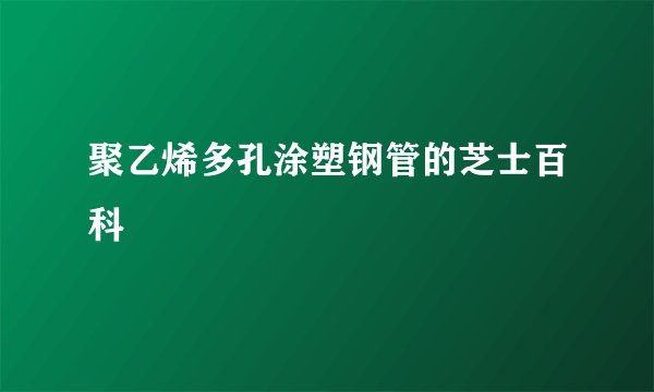 聚乙烯多孔涂塑钢管的芝士百科
