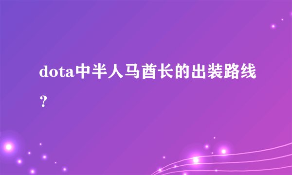 dota中半人马酋长的出装路线？