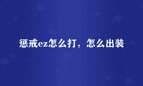 惩戒ez怎么打,怎么出装
