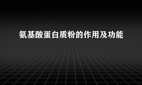 氨基酸蛋白质粉的作用及功能