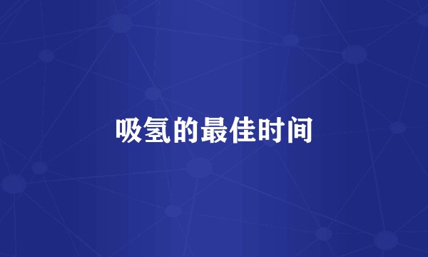 吸氢的最佳时间