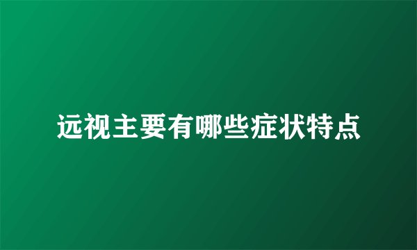 远视主要有哪些症状特点