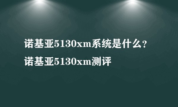 诺基亚5130xm系统是什么？诺基亚5130xm测评