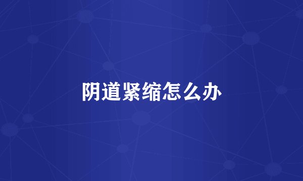 阴道紧缩怎么办