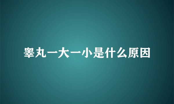 睾丸一大一小是什么原因