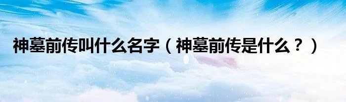 神墓前传叫什么名字（神墓前传是什么？）