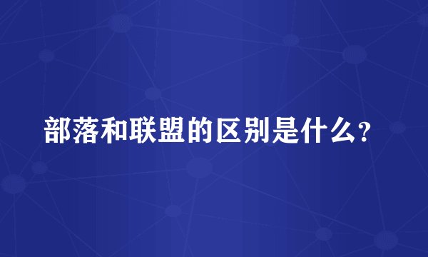 部落和联盟的区别是什么？