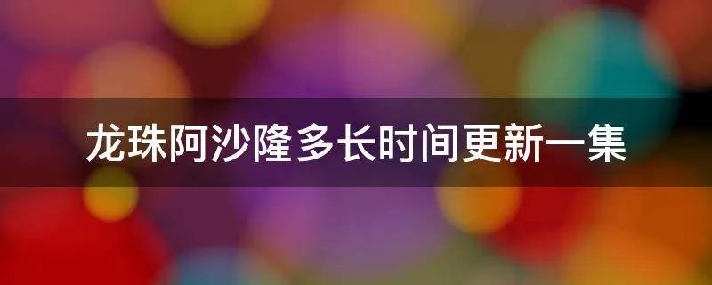 龙珠阿沙隆多长时间更新一集