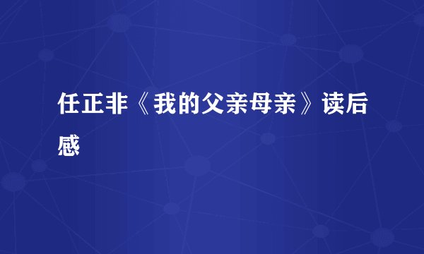 任正非《我的父亲母亲》读后感