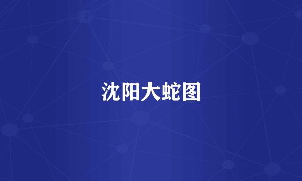 沈阳大蛇图
