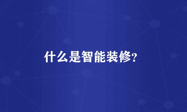 什么是智能装修？