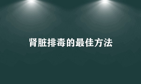 肾脏排毒的最佳方法