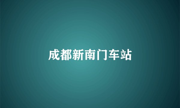 成都新南门车站