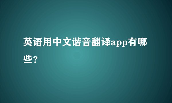 英语用中文谐音翻译app有哪些?