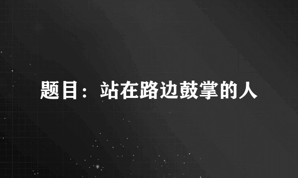题目:站在路边鼓掌的人