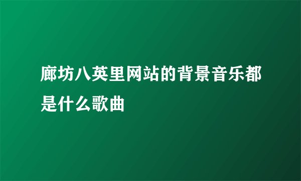 廊坊八英里网站的背景音乐都是什么歌曲